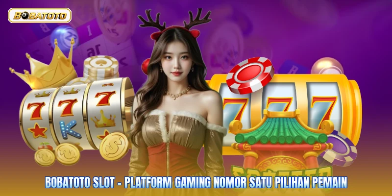 Bobatoto Slot - Platform Gaming Nomor Satu Pilihan Pemain