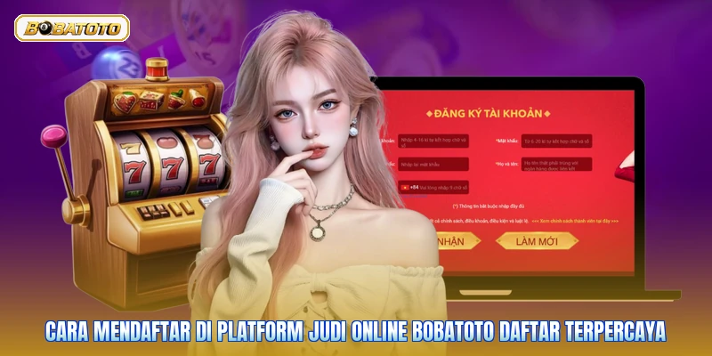 Cara mendaftar di platform judi online Bobatoto daftar terpercaya