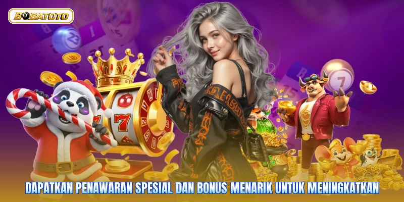 Dapatkan penawaran spesial dan bonus menarik untuk meningkatkan
