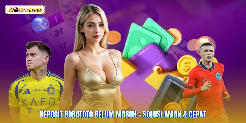Deposit Bobatoto Belum Masuk - Solusi Aman & Cepat