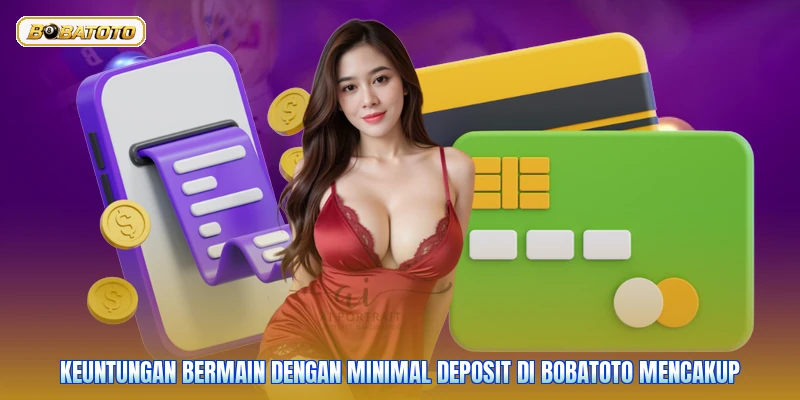 Keuntungan bermain dengan minimal deposit di Bobatoto mencakup