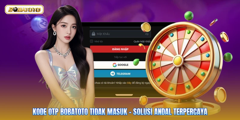 Kode OTP Bobatoto Tidak Masuk - Solusi Andal Terpercaya