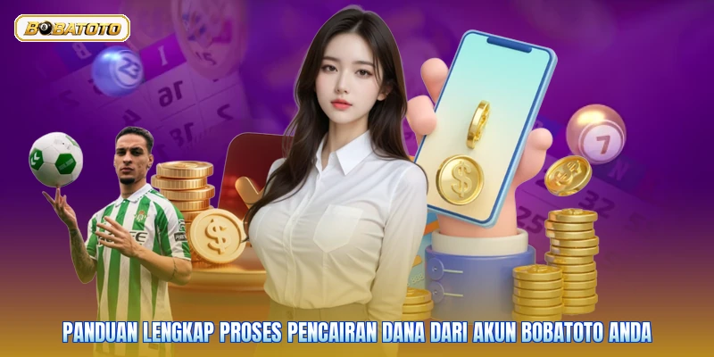 Panduan lengkap proses pencairan dana dari akun Bobatoto Anda