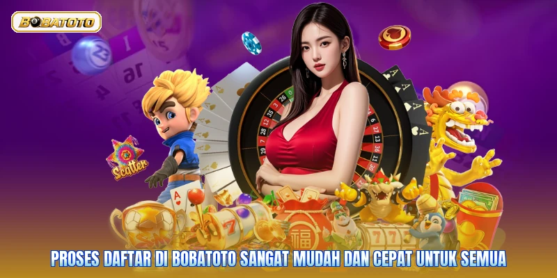 Proses daftar di Bobatoto sangat mudah dan cepat untuk semua