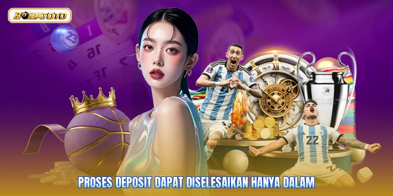 Proses deposit dapat diselesaikan hanya dalam
