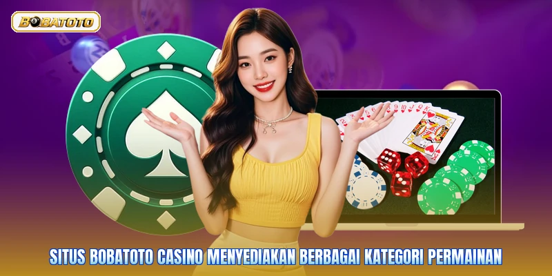 Situs Bobatoto casino menyediakan berbagai kategori permainan
