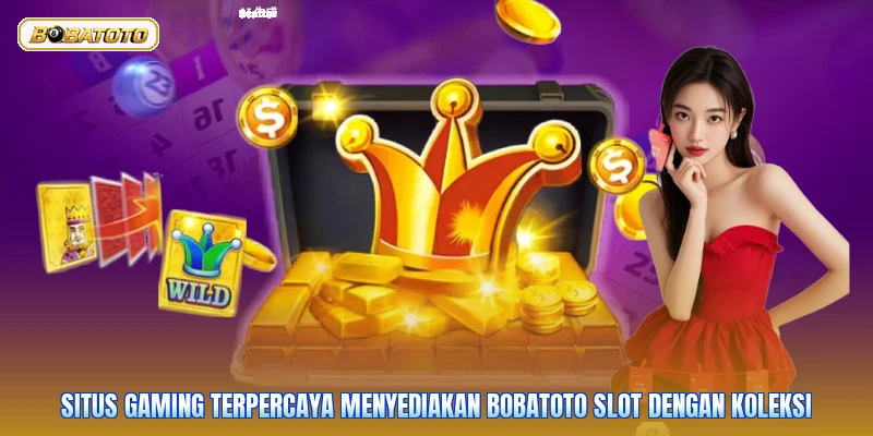 Situs gaming terpercaya menyediakan Bobatoto slot dengan koleksi