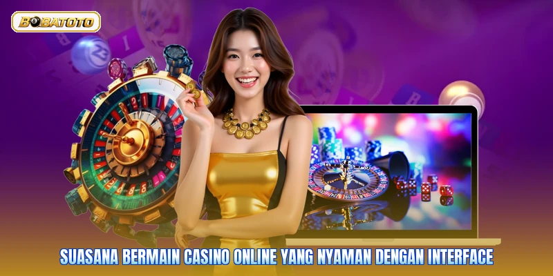 Suasana bermain casino online yang nyaman dengan interface