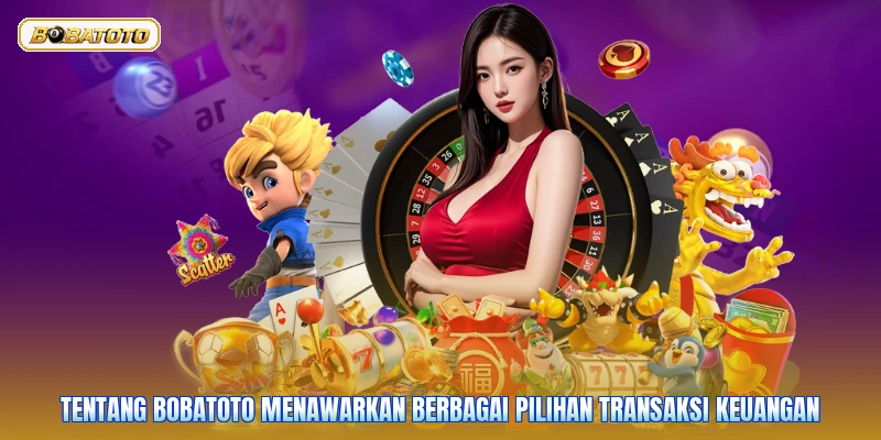 Tentang Bobatoto menawarkan berbagai pilihan transaksi keuangan