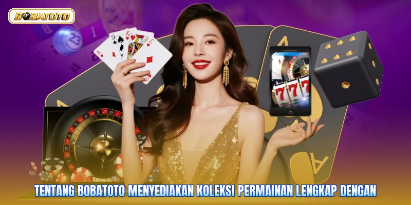 Tentang Bobatoto menyediakan koleksi permainan lengkap dengan